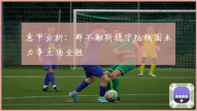 意甲分析：那不勒斯稳守防线国米力争主场全胜