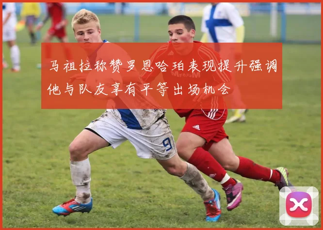马祖拉称赞罗恩哈珀表现提升强调他与队友享有平等出场机会