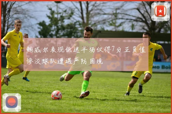鲍威尔表现低迷半场仅得7分正负值惨淡球队遭遇严防困境