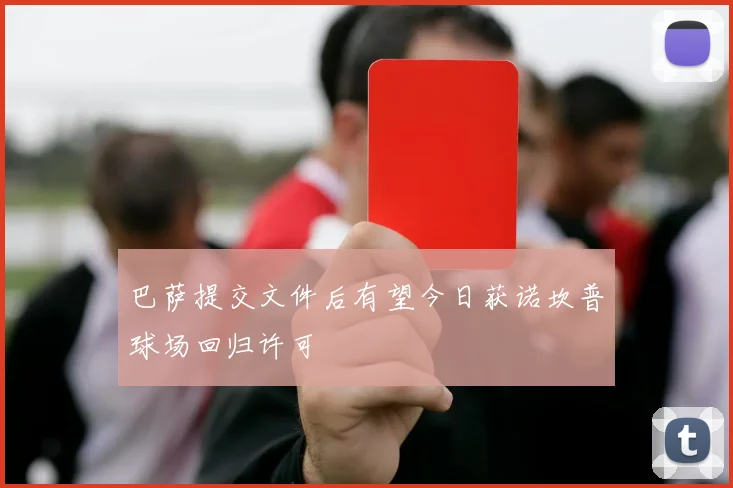 巴萨提交文件后有望今日获诺坎普球场回归许可