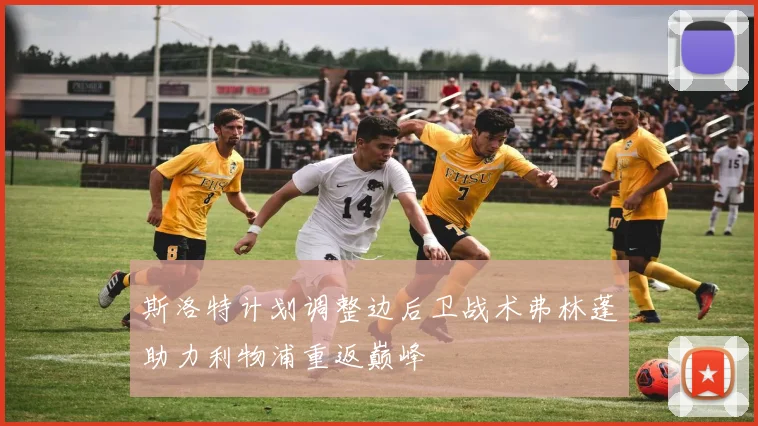 斯洛特计划调整边后卫战术弗林蓬助力利物浦重返巅峰